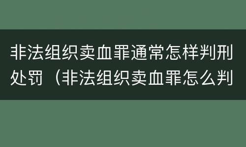 非法组织卖血罪通常怎样判刑处罚（非法组织卖血罪怎么判）