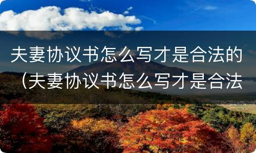 夫妻协议书怎么写才是合法的（夫妻协议书怎么写才是合法的图片）