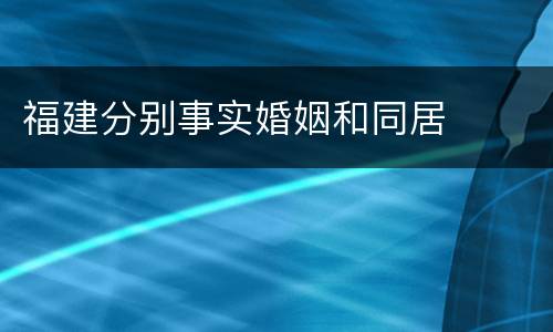 福建分别事实婚姻和同居