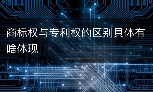 商标权与专利权的区别具体有啥体现