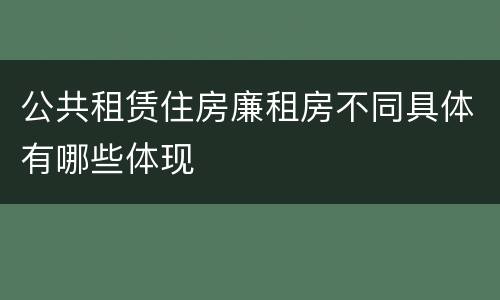 公共租赁住房廉租房不同具体有哪些体现