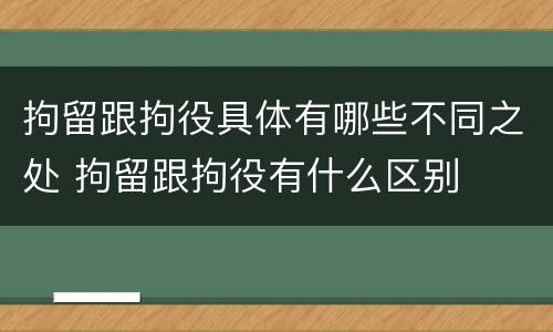 拘留跟拘役具体有哪些不同之处 拘留跟拘役有什么区别