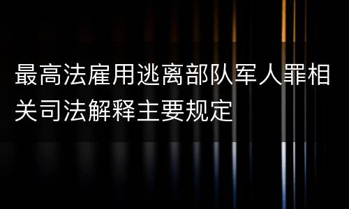 最高法雇用逃离部队军人罪相关司法解释主要规定