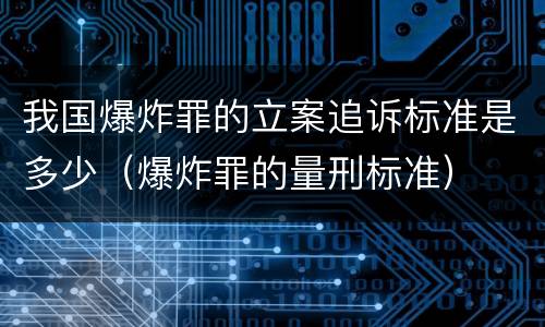 我国爆炸罪的立案追诉标准是多少（爆炸罪的量刑标准）