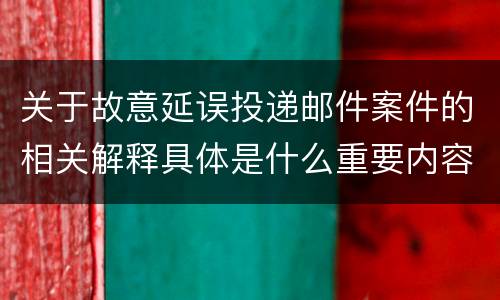 关于故意延误投递邮件案件的相关解释具体是什么重要内容