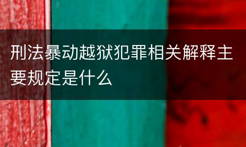 刑法暴动越狱犯罪相关解释主要规定是什么