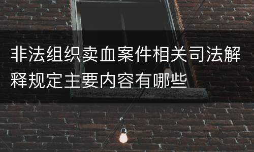 非法组织卖血案件相关司法解释规定主要内容有哪些