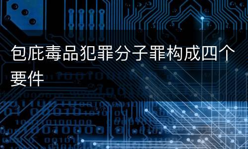 包庇毒品犯罪分子罪构成四个要件