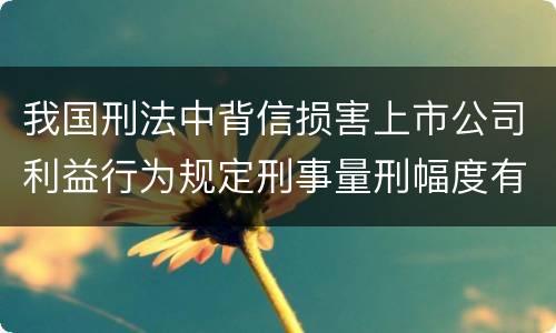 我国刑法中背信损害上市公司利益行为规定刑事量刑幅度有哪些