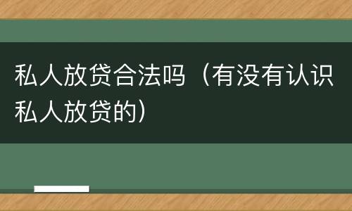 私人放贷合法吗（有没有认识私人放贷的）
