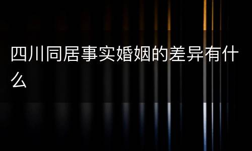 四川同居事实婚姻的差异有什么