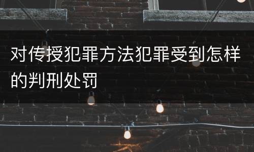 对传授犯罪方法犯罪受到怎样的判刑处罚