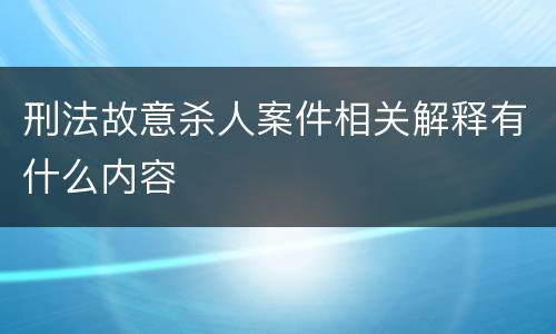 刑法故意杀人案件相关解释有什么内容