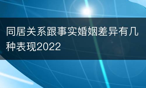 同居关系跟事实婚姻差异有几种表现2022