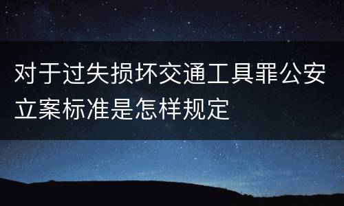 对于过失损坏交通工具罪公安立案标准是怎样规定