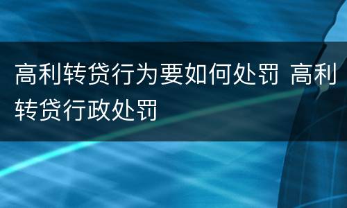 高利转贷行为要如何处罚 高利转贷行政处罚