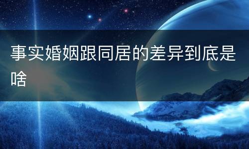 事实婚姻跟同居的差异到底是啥