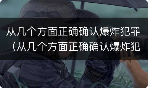 从几个方面正确确认爆炸犯罪（从几个方面正确确认爆炸犯罪主体）