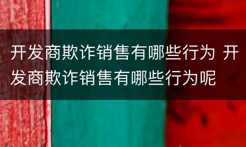 开发商欺诈销售有哪些行为 开发商欺诈销售有哪些行为呢