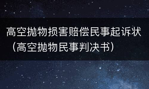 高空抛物损害赔偿民事起诉状（高空抛物民事判决书）