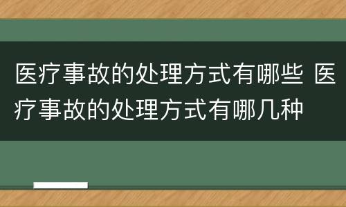 医疗事故的处理方式有哪些 医疗事故的处理方式有哪几种