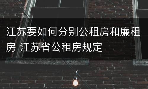 江苏要如何分别公租房和廉租房 江苏省公租房规定