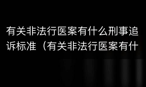 有关非法行医案有什么刑事追诉标准（有关非法行医案有什么刑事追诉标准的规定）