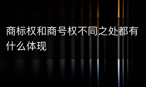 商标权和商号权不同之处都有什么体现