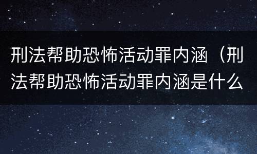 刑法帮助恐怖活动罪内涵（刑法帮助恐怖活动罪内涵是什么）