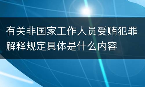 有关非国家工作人员受贿犯罪解释规定具体是什么内容