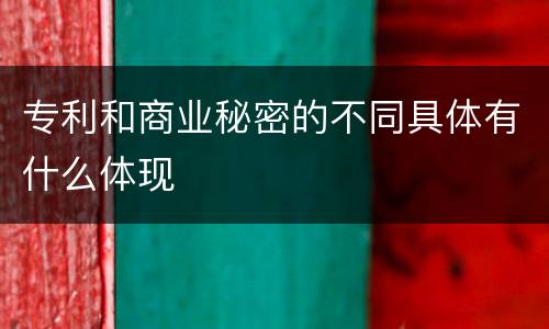专利和商业秘密的不同具体有什么体现