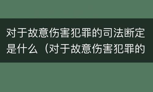 对于故意伤害犯罪的司法断定是什么（对于故意伤害犯罪的司法断定是什么意思）