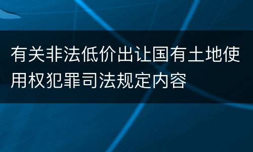 有关非法低价出让国有土地使用权犯罪司法规定内容