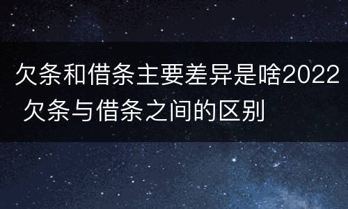 欠条和借条主要差异是啥2022 欠条与借条之间的区别