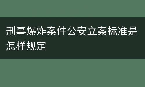 刑事爆炸案件公安立案标准是怎样规定