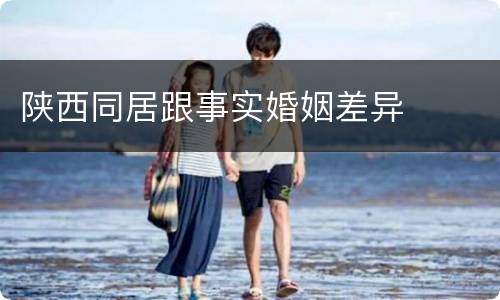 陕西同居跟事实婚姻差异