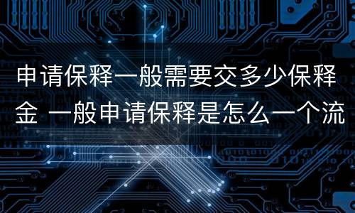 申请保释一般需要交多少保释金 一般申请保释是怎么一个流程