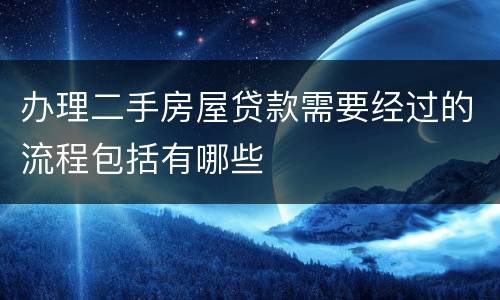 办理二手房屋贷款需要经过的流程包括有哪些