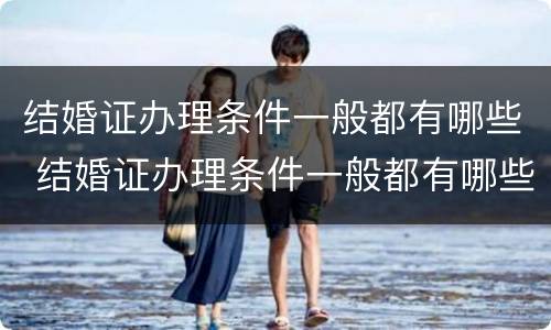 结婚证办理条件一般都有哪些 结婚证办理条件一般都有哪些项目