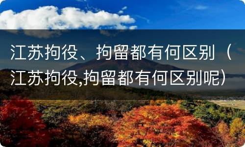江苏拘役、拘留都有何区别（江苏拘役,拘留都有何区别呢）