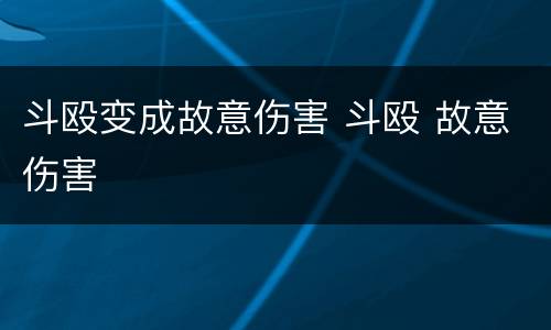 斗殴变成故意伤害 斗殴 故意伤害