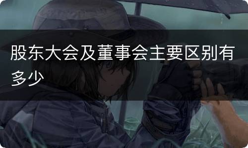 股东大会及董事会主要区别有多少