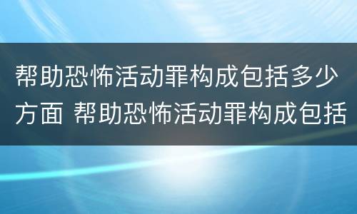 帮助恐怖活动罪构成包括多少方面 帮助恐怖活动罪构成包括多少方面的罪名
