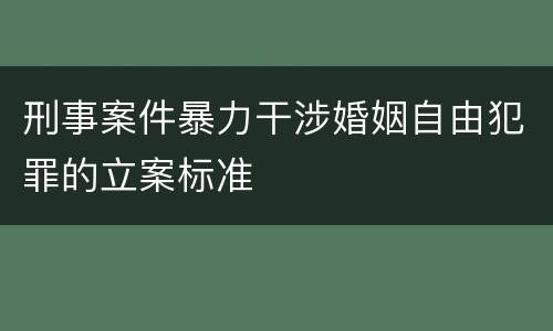 刑事案件暴力干涉婚姻自由犯罪的立案标准