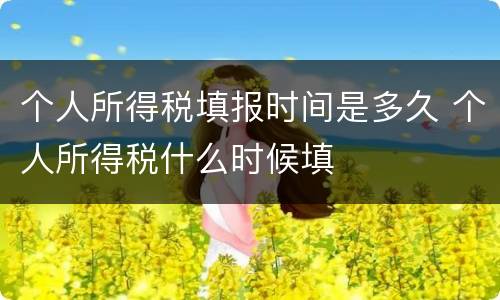 个人所得税填报时间是多久 个人所得税什么时候填