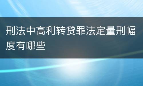 刑法中高利转贷罪法定量刑幅度有哪些