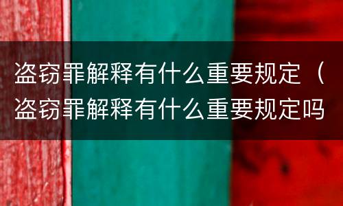 盗窃罪解释有什么重要规定（盗窃罪解释有什么重要规定吗）