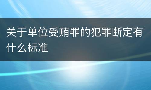 关于单位受贿罪的犯罪断定有什么标准