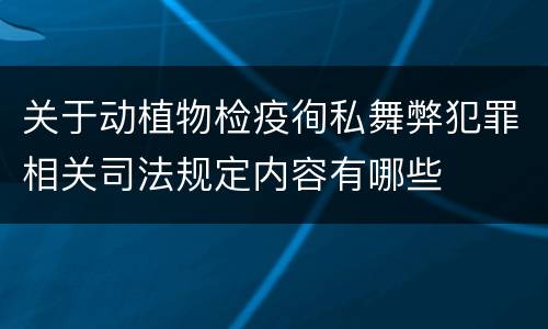 关于动植物检疫徇私舞弊犯罪相关司法规定内容有哪些