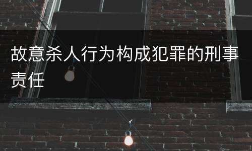 故意杀人行为构成犯罪的刑事责任